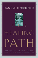 The Healing Path: How the Hurts in Your Past Can Lead You to a More Abundant Life - Allender, Dan B, Dr.