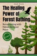 The Healing Power of Forest Bathing: Reconnecting with Nature for Inner Peace