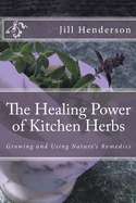 The Healing Power of Kitchen Herbs: Growing and Using Nature's Remedies