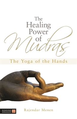 The Healing Power of Mudras: The Yoga of the Hands - Menen, Rajendar