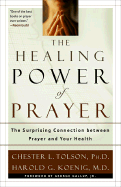 The Healing Power of Prayer: The Surprising Connection Between Prayer and Your Health - Koenig, Harold George, M.D., R.N., and Tolson, Chester L, and Gallup, George, Jr. (Foreword by)