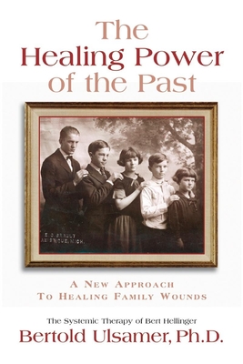 The Healing Power of the Past: A New Approach to Healing Family Wounds - Ulsamer, Bertold