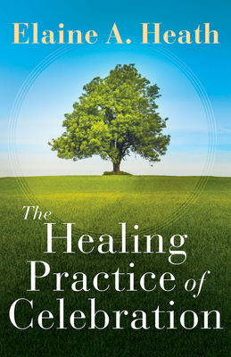 The Healing Practice of Celebration - Heath, Elaine a