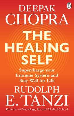 The Healing Self: Supercharge your immune system and stay well for life - Chopra, Deepak, Dr., and Tanzi, Rudolph E.