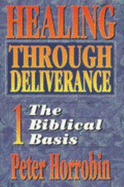 The Healing Through Deliverance: Biblical Basis - Horrobin, Peter