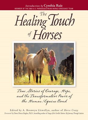 The Healing Touch for Horses: True Stories of Courage, Hope, and the Transformative Power of the Human/Equine Bond - Llewellyn, A Bronwyn (Editor), and Prince-Hughes, Dawn (Foreword by), and Ruiz, Cynthia (Introduction by)