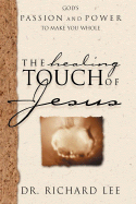The Healing Touch of Jesus: God's Passion and Power to Make You Whole - Lee, Richard
