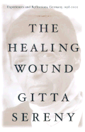 The Healing Wound: Experiences and Reflections, Germany, 1938-2001 - Sereny, Gitta