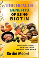 The Health Benefits of Using Biotin: How Biotin Supports Your Beauty And Wellness From Within