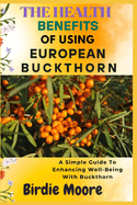 The Health Benefits of Using European Buckthorn: A Simple Guide To Enhancing Well-Being With Buckthorn