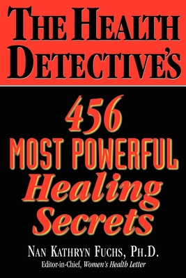 The Health Detective's 456 Most Powerful Healing Secrets - Fuchs, Nan Kathryn