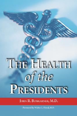 The Health of the Presidents: The 41 United States Presidents Through 1993 from a Physician's Point of View - Bumgarner, John R