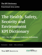 The Health, Safety, Security and Environment KPI Dictionary: 160+ Key Performance Indicator Definitions