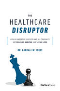 The Healthcare Disruptor: How an Underdog Inventor and His Companies Are Changing Medicine and Saving Lives