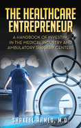 The Healthcare Entrepreneur: A Handbook of Investing in the Medical Industry and Ambulatory Surgery Centers