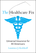 The Healthcare Fix: Universal Insurance for All Americans - Kotlikoff, Laurence J
