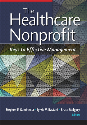 The Healthcare Nonprofit: Keys to Effective Management - Gambescia, Stephen