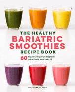 The Healthy Bariatric Smoothies Recipe Book: 60 Nourishing High-Protein Smoothies and Shakes