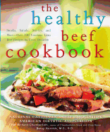 The Healthy Beef Cookbook: Steaks, Salads, Stir-Fry, and More - Over 130 Luscious Lean Beef Recipes for Every Occasion