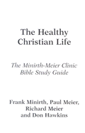 The Healthy Christian Life: The Minirth-Meier Clinic Bible Study Series - Minirth, Frank B, Dr., PH.D., and Meier, Richard, and Meier, Paul, Dr., MD