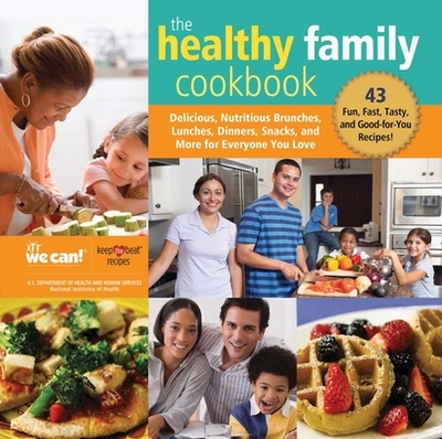 The Healthy Family Cookbook: Delicious, Nutritious Brunches, Lunches, Dinners, Snacks, and More for Everyone You Love - Institute