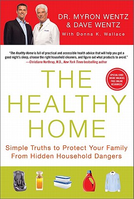 The Healthy Home: Simple Truths to Protect Your Family from Hidden Household Dangers - Wentz, Dave, and Wentz, Myron W