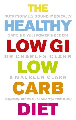 The Healthy Low GI Low Carb Diet: Nutritionally Sound, Medically Safe, No Willpower Needed! - Clark, Charles, Dr., and Clark, Maureen