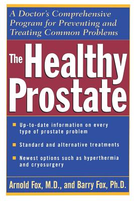 The Healthy Prostate: A Doctor's Comprehensive Program for Preventing and Treating Common Problems - Fox, Arnold, Dr., M.D., and Fox, Barry