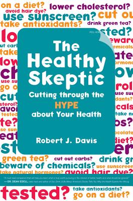 The Healthy Skeptic: Cutting Through the Hype about Your Health - Davis, Robert, Bsn, RN