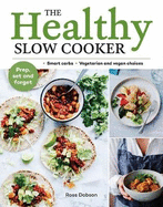 The Healthy Slow Cooker: Loads of Veg; Smart Carbs; Vegetarian and Vegan Choices; Prep, Set and Forget