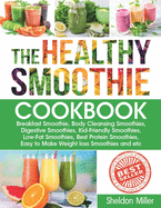 The Healthy Smoothie Cookbook: Breakfast Smoothie, Body Cleansing Smoothies, Digestive Smoothies, Kid-Friendly Smoothies, Low-Fat Smoothies, Best Protein Smoothies, Easy to Make Weight loss Smoothies