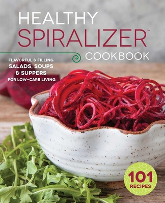 The Healthy Spiralizer Cookbook: Flavorful and Filling Salads, Soups, Suppers, and More for Low-Carb Living - Rockridge Press