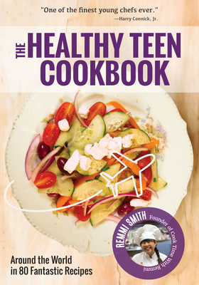 The Healthy Teen Cookbook: Around the World in 80 Fantastic Recipes (Teen Girl Gift) - Smith, Remmi