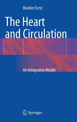 The Heart and Circulation: An Integrative Model - Furst, Branko