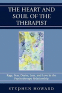 The Heart and Soul of the Therapist: Rage, Fear, Desire, Loss, and Love in the Psychotherapy Relationship