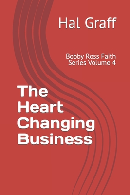 The Heart Changing Business: Bobby Ross Faith Series Volume 4 - Graff, Hal