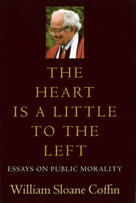The Heart Is a Little to the Left: Essays on Public Morality - Coffin, William Sloane