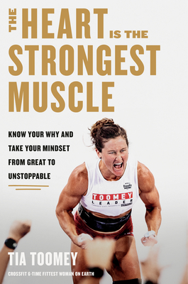 The Heart Is the Strongest Muscle: Know Your Why and Take Your Mindset from Great to Unstoppable - Toomey, Tia