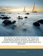 The Heart: Its Meditations and Exercises, Comprising Private Prayers, Tr. from the Greek Devotions of Bishop Andrews; By G. Stanhope, Also, an Intr., Notes, and Suppl. by J. Macardy