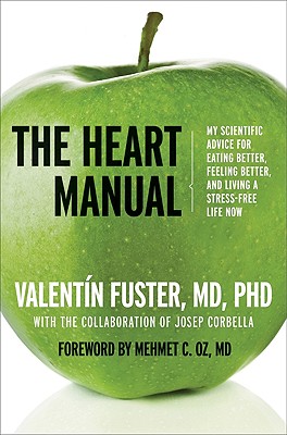 The Heart Manual: My Scientific Advice for Eating Better, Feeling Better, and Living a Stress-Free Life Now - Fuster, Valentin, MD, PhD