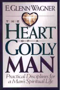 The Heart of a Godly Man: Practical Disciplines for a Man's Spiritual Life