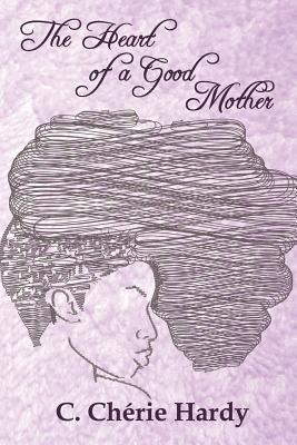 The Heart of a Good Mother: An Inspirational Journal for Women with Children - Hardy, C Cherie