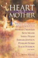 The Heart of a Mother: True Stories of Inspiration and Encouragement - Holmes, Wayne (Compiled by)