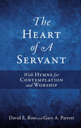 The Heart of A Servant: With Hymns for Contemplation and Worship