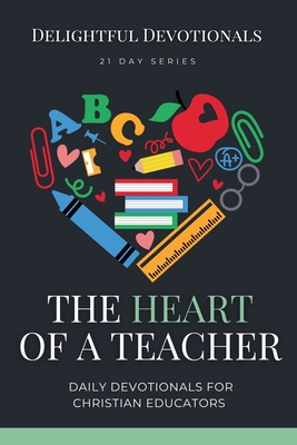 The Heart of a Teacher: Daily Devotionals for Christian Educators - Devotionals, Delightful