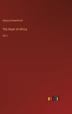 The Heart of Africa: Vol. I - Schweinfurth, Georg