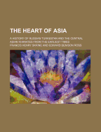 The Heart of Asia: A History of Russian Turkestan and the Central Asian Khanates from the Earliest Times (Classic Reprint)