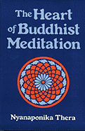 The Heart of Buddhist Meditation (Satipatthana): A Handbook of Mental Training Based on the Buddha's Way of Mindfulness, with an Anthology of Relevant Texts Translated from the Pali and Sanskrit