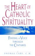 The Heart of Catholic Spirituality: Finding a Voice Through the Centuries - Lane, Thomas, CM