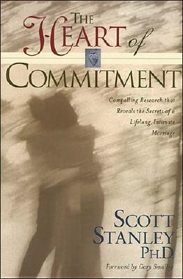 The Heart of Commitment: Cultivating Lifelong Devotion in Marriage - Stanley, Scott M, PH.D.